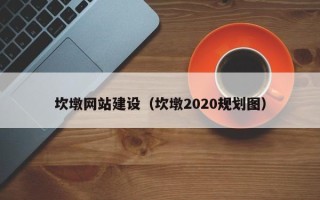 宜昌坎墩网站建设（坎墩2020规划图）