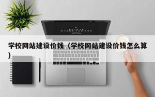 宜昌学校网站建设价钱（学校网站建设价钱怎么算）